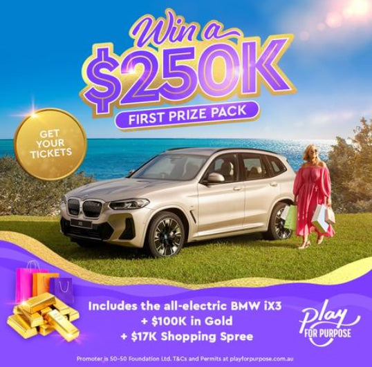 Play For Purpose Raffle 'Win $250K First Prize Pack' Closes 14th September 2023. Includes the all-electric BMW iX3 + $100K in Gold + $17K Shopping Spree. Promoter is 50-50 Foundation Ltd. T&Cs and Permits at playforpurpose.com.au
